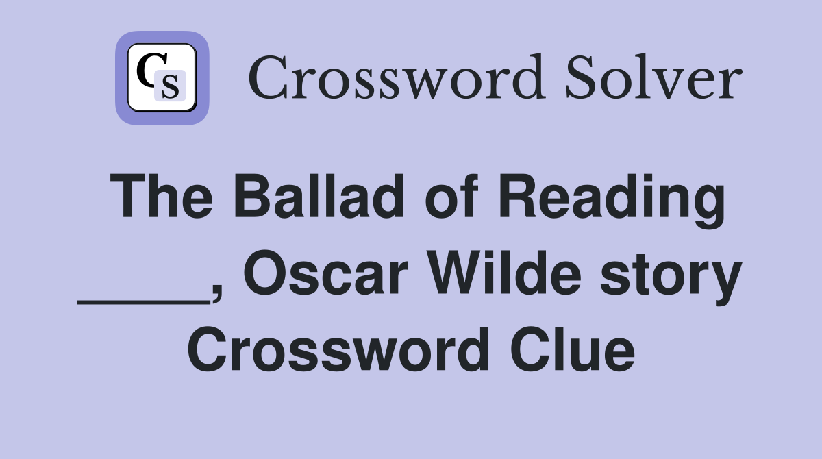 The Ballad of Reading ____, Oscar Wilde story Crossword Clue