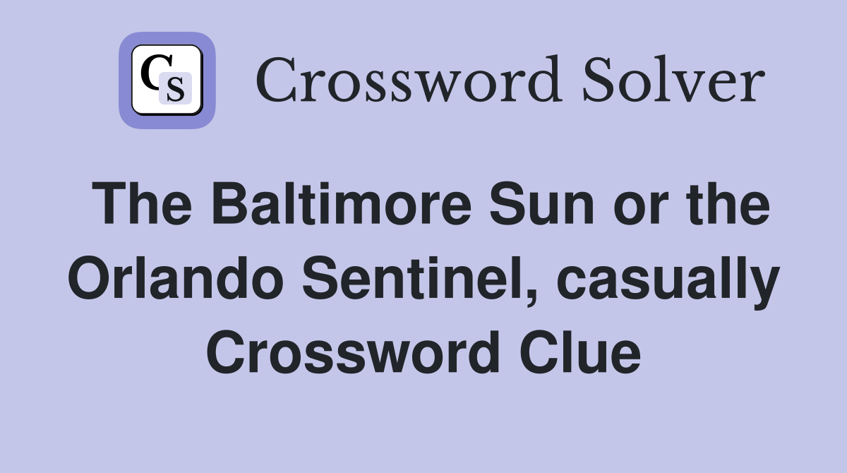 The Baltimore Sun or the Orlando Sentinel, casually Crossword Clue