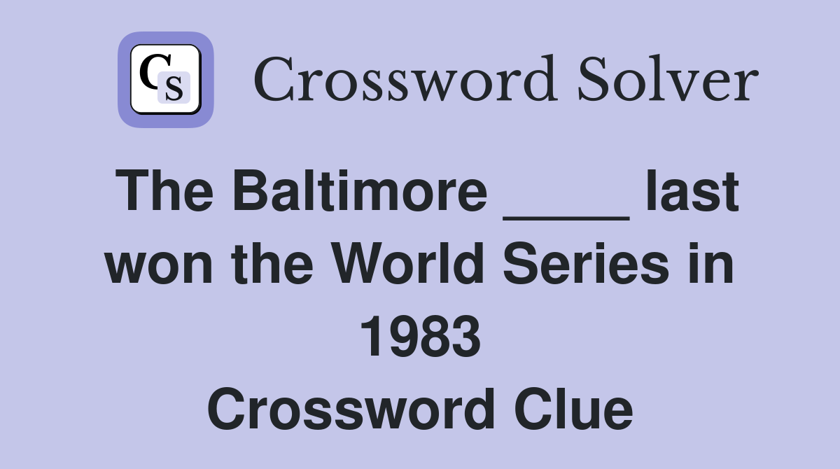 The Baltimore ____ last won the World Series in 1983 Crossword Clue