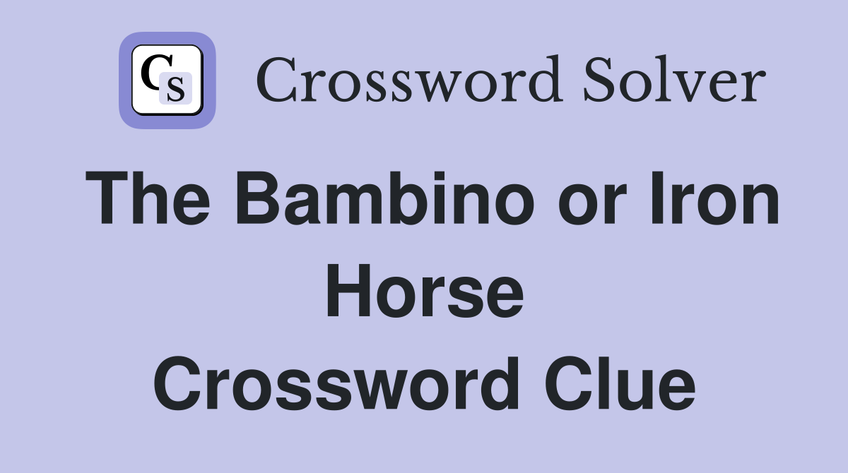 The Bambino or Iron Horse Crossword Clue