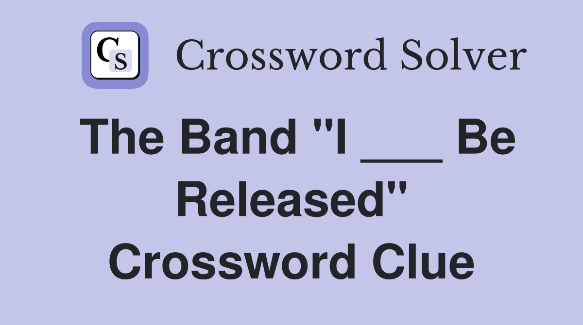 The Band "I ___ Be Released" Crossword Clue