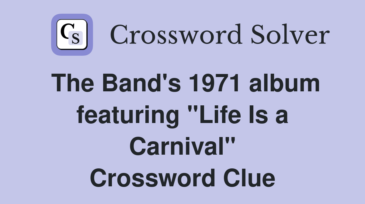 The Band's 1971 album featuring "Life Is a Carnival" Crossword Clue