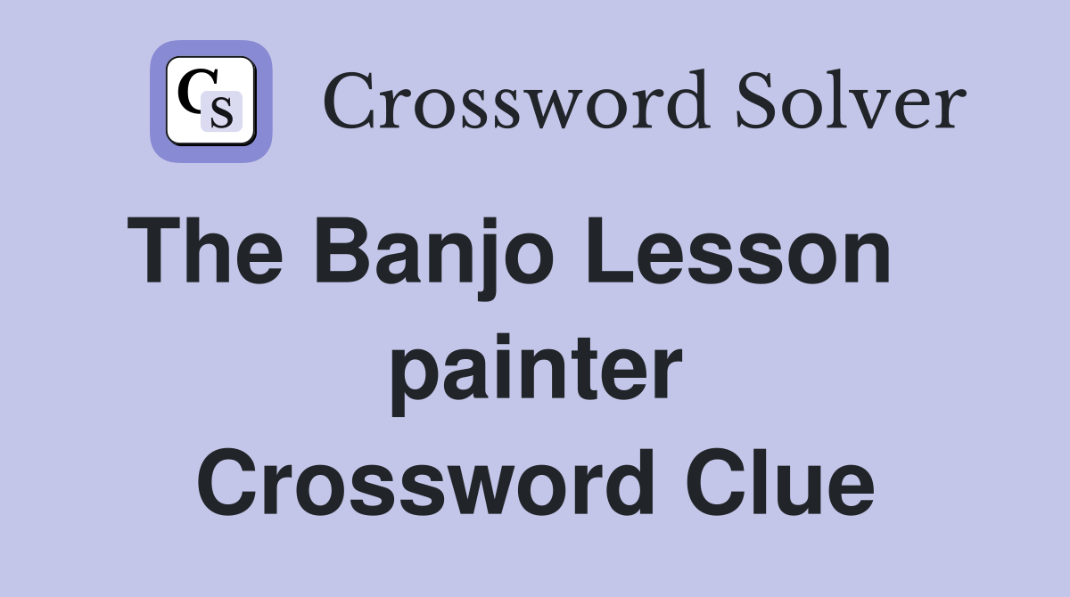 The Banjo Lesson    painter Crossword Clue