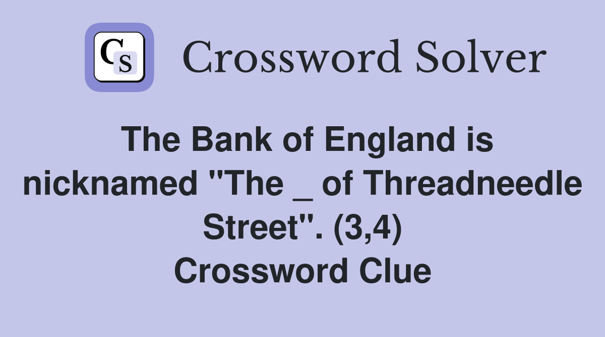 The Bank of England is nicknamed "The _ of Threadneedle Street". (3,4) Crossword Clue
