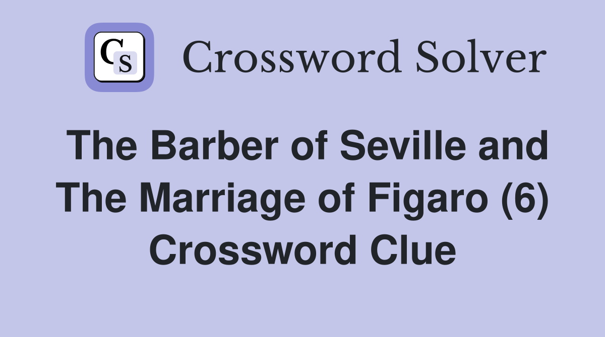 The Barber of Seville and The Marriage of Figaro (6) Crossword Clue