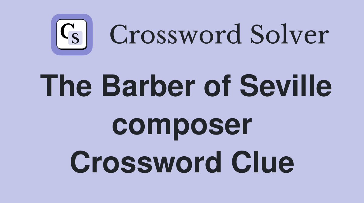 The Barber of Seville composer Crossword Clue