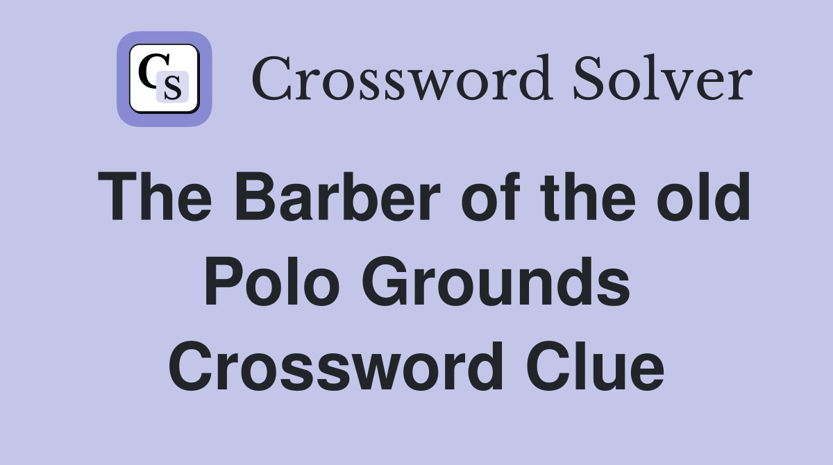 The Barber of the old Polo Grounds Crossword Clue