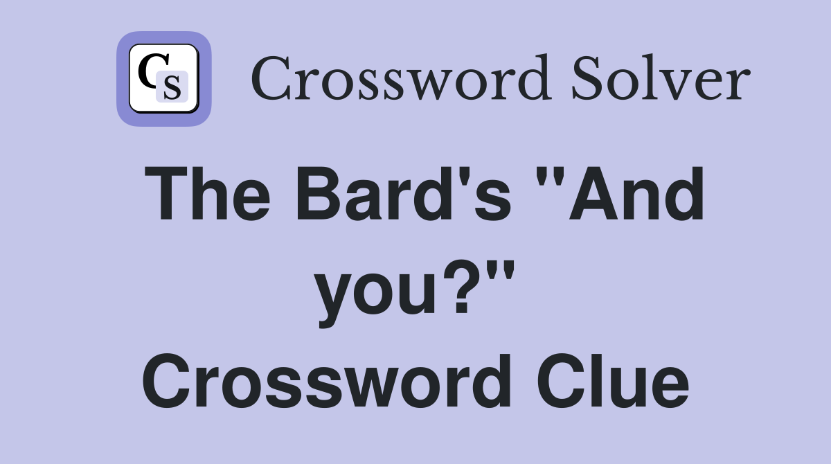 The Bard's "And you?" Crossword Clue