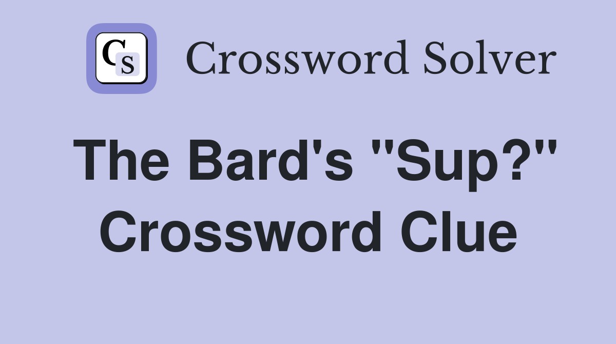 The Bard's "Sup?" Crossword Clue