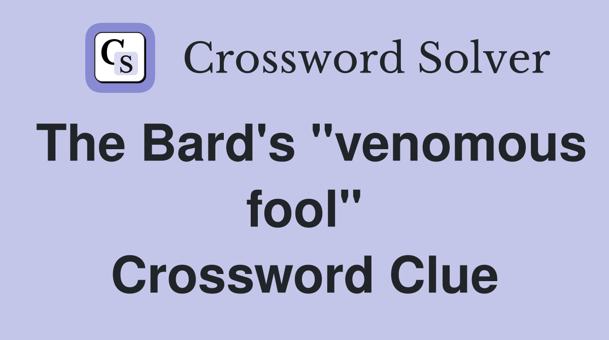 The Bard's "venomous fool" Crossword Clue