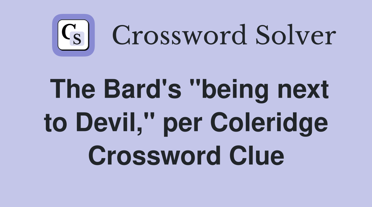 The Bard's ''being next to Devil,'' per Coleridge Crossword Clue
