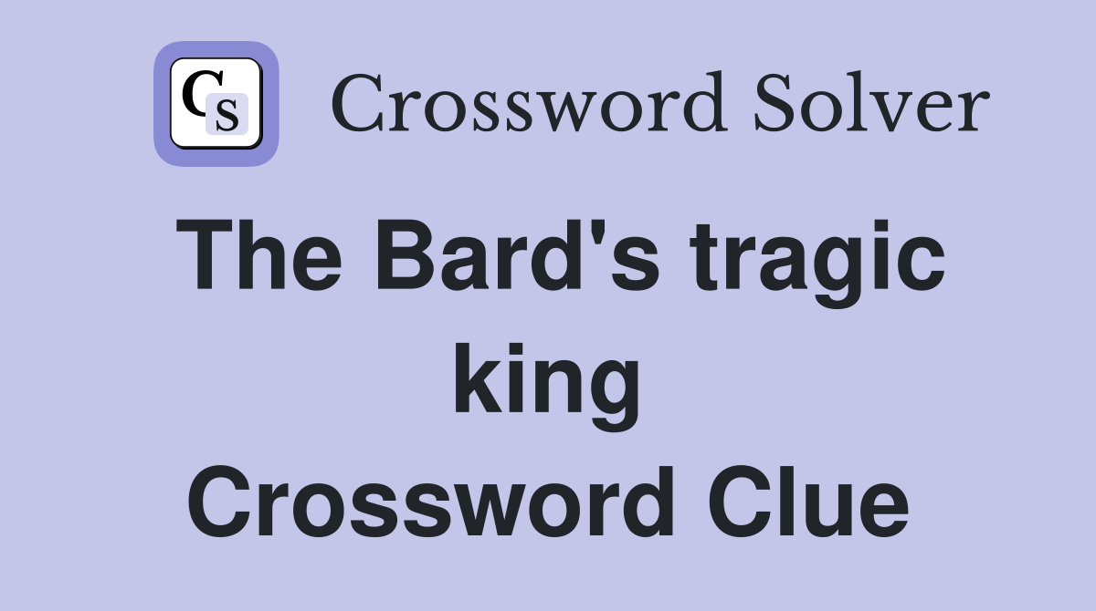 The Bard's tragic king Crossword Clue