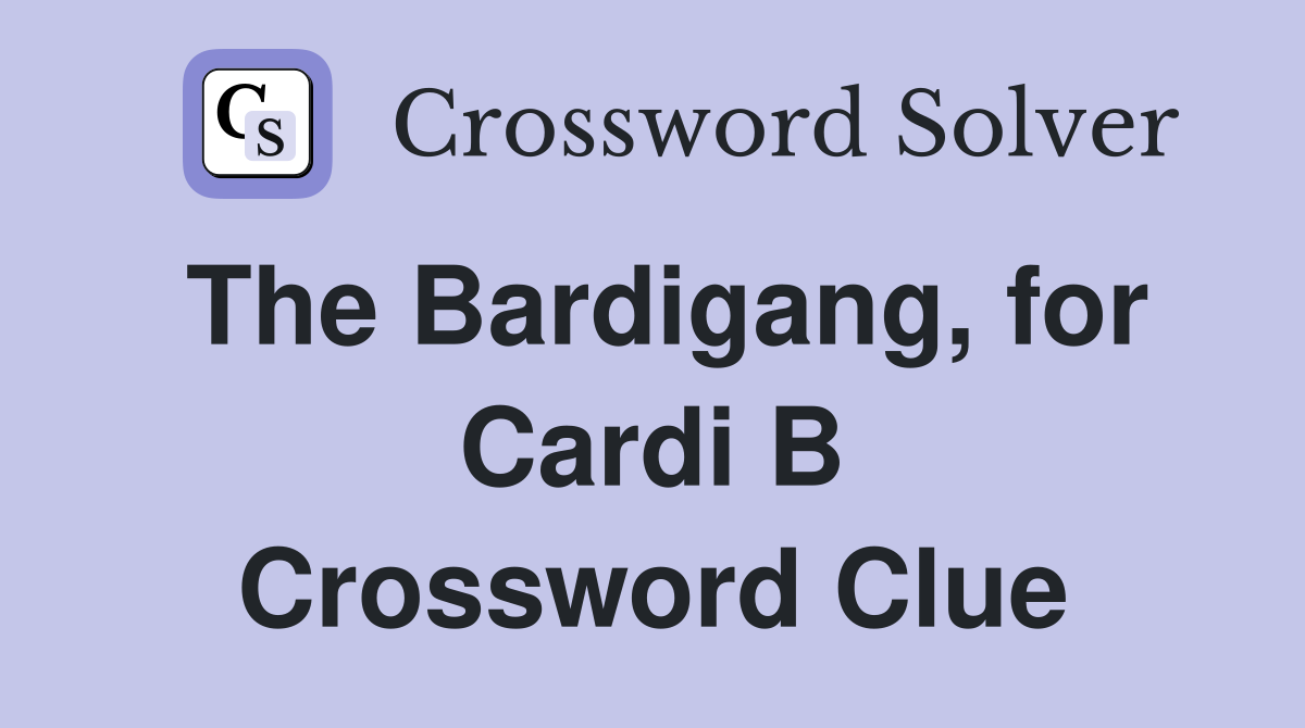 The Bardigang, for Cardi B Crossword Clue