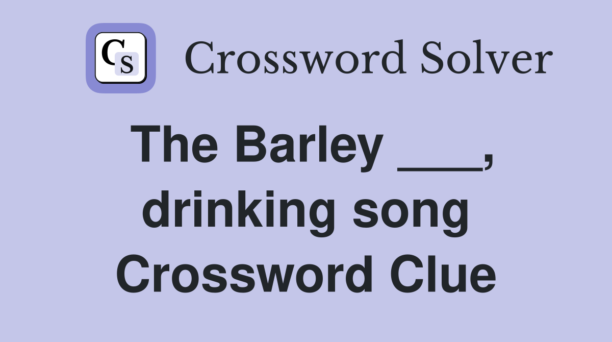 The Barley ___, drinking song Crossword Clue