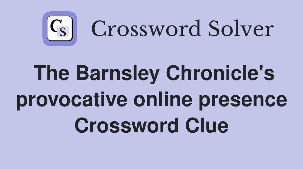 The Barnsley Chronicle's provocative online presence Crossword Clue