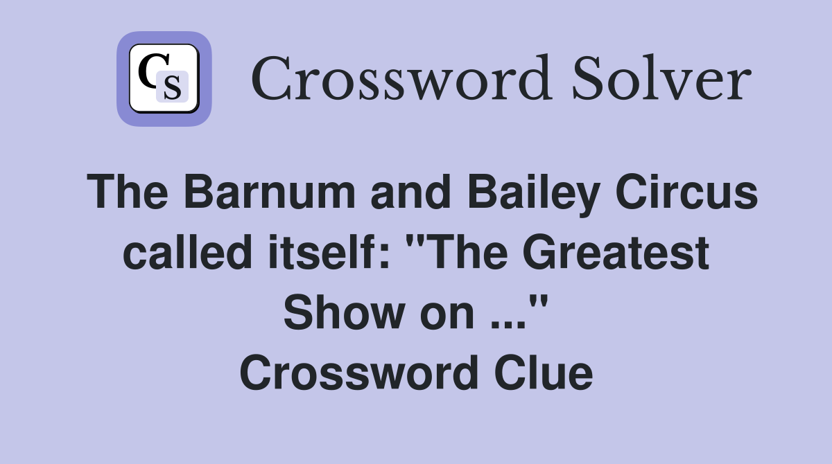 The Barnum and Bailey Circus called itself: "The Greatest Show on ..." Crossword Clue