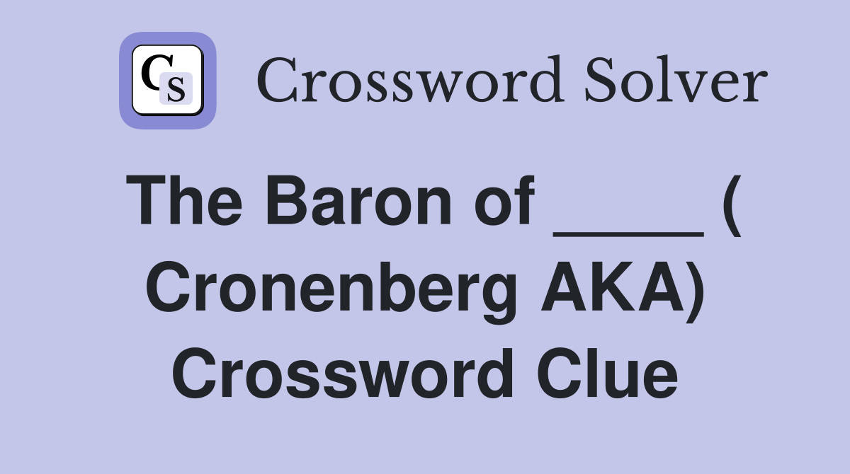 The Baron of ____ ( Cronenberg AKA) Crossword Clue