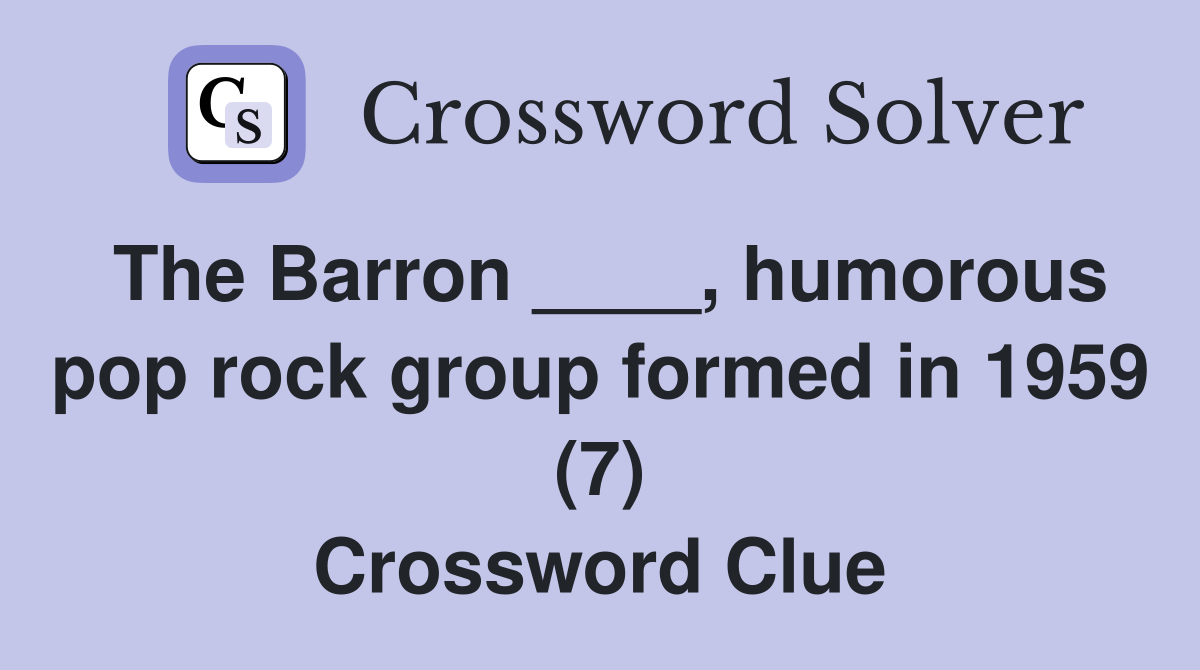 The Barron ____, humorous pop rock group formed in 1959 (7) Crossword Clue
