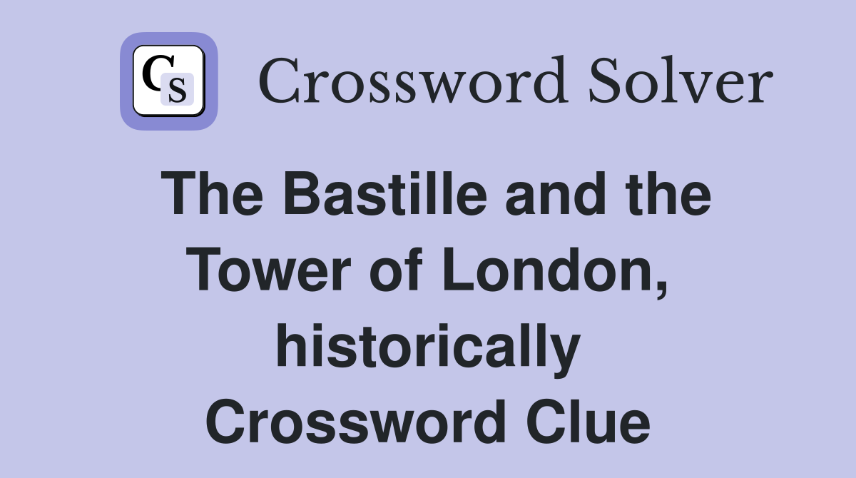 The Bastille and the Tower of London, historically Crossword Clue