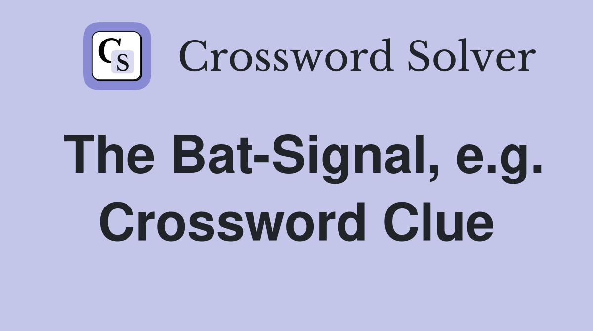 The Bat-Signal, e.g. Crossword Clue
