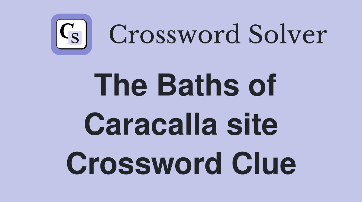 The Baths of Caracalla site Crossword Clue