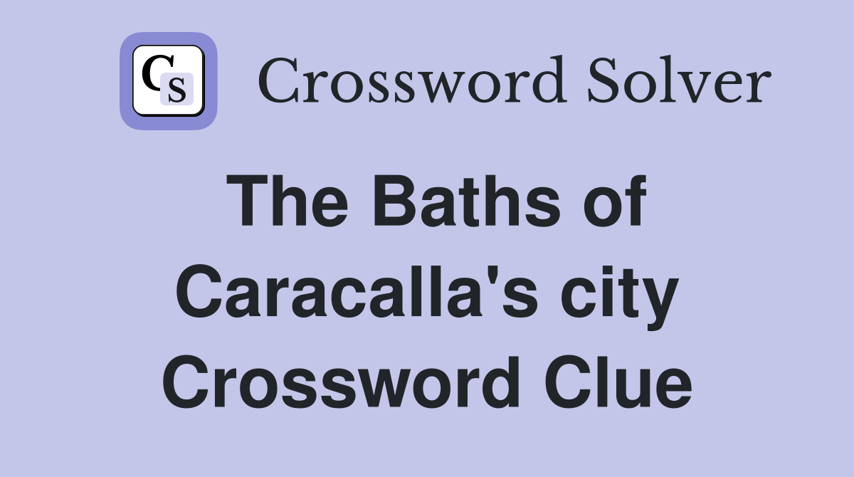 The Baths of Caracalla's city Crossword Clue