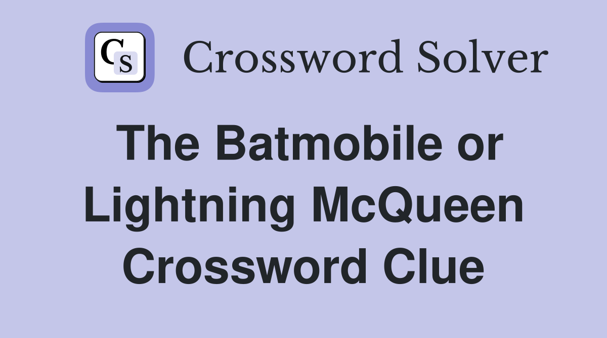 The Batmobile or Lightning McQueen Crossword Clue