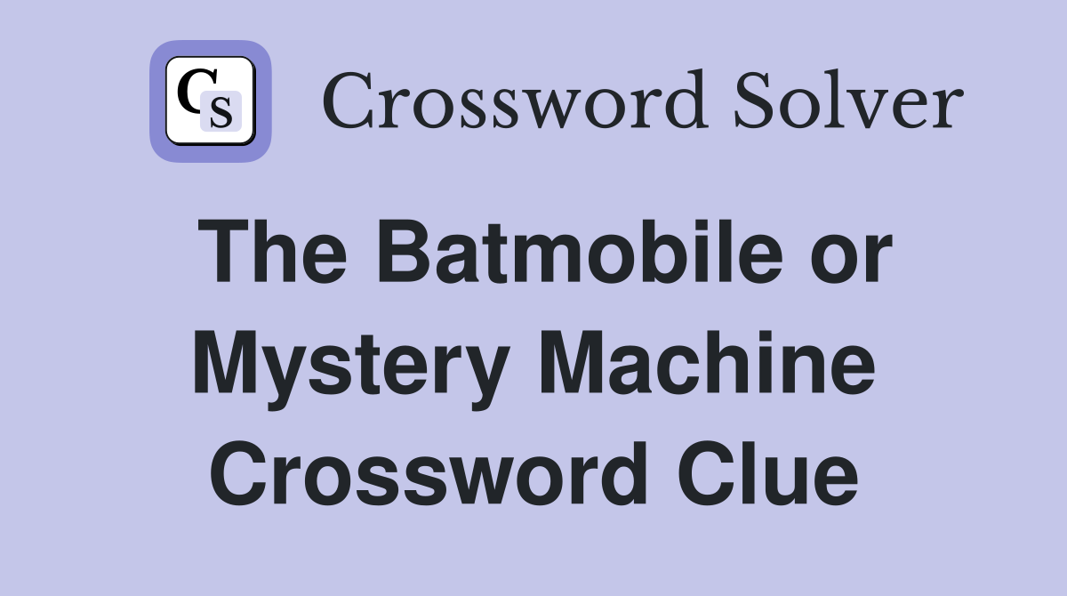The Batmobile or Mystery Machine Crossword Clue