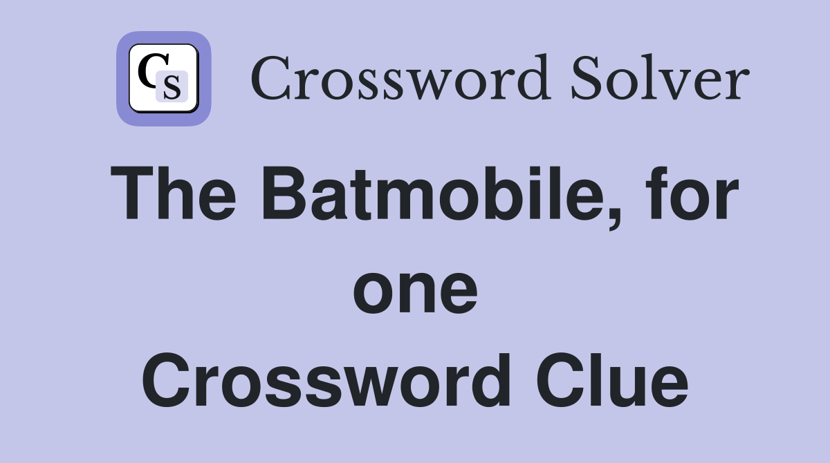 The Batmobile, for one Crossword Clue