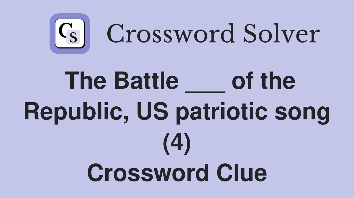 The Battle ___ of the Republic, US patriotic song (4) Crossword Clue