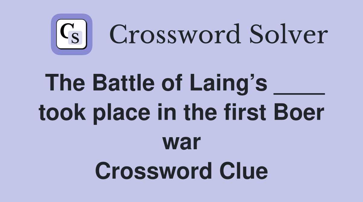 The Battle of Laing’s ____ took place in the first Boer war Crossword Clue