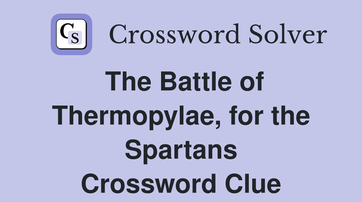 The Battle of Thermopylae, for the Spartans Crossword Clue