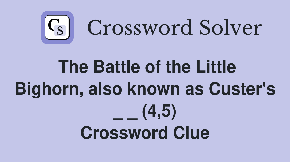 The Battle of the Little Bighorn, also known as Custer's _ _ (4,5) Crossword Clue