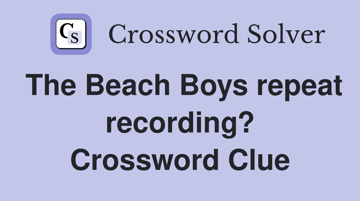 The Beach Boys repeat recording? Crossword Clue