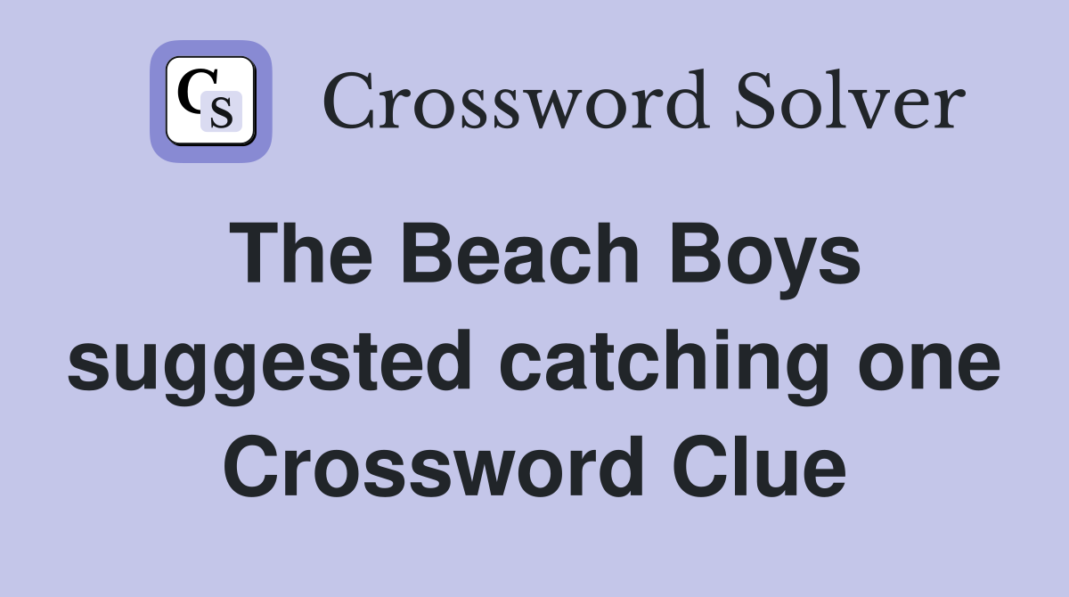 The Beach Boys suggested catching one Crossword Clue