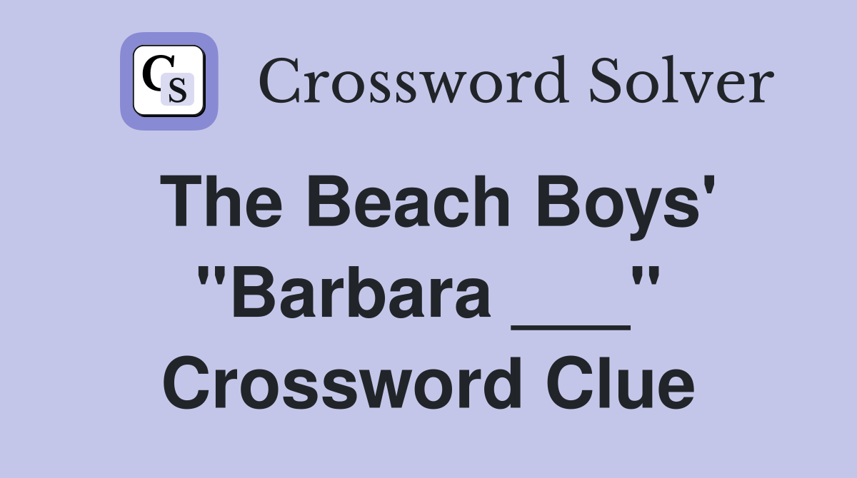 The Beach Boys' "Barbara ___" Crossword Clue