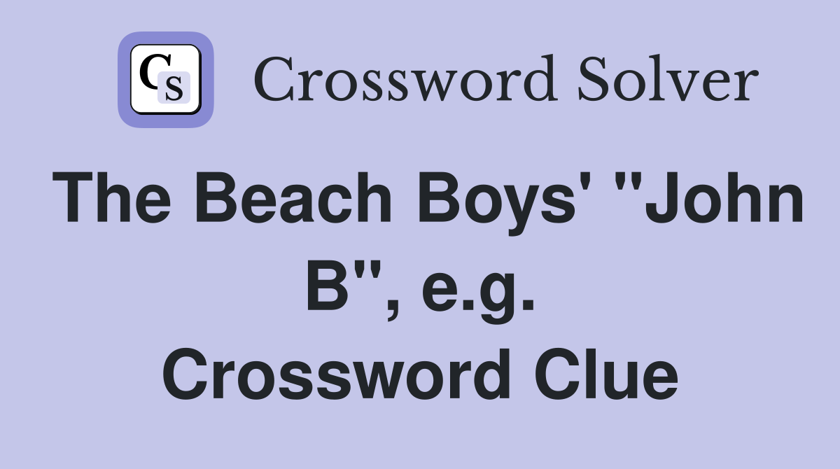 The Beach Boys' "John B", e.g. Crossword Clue