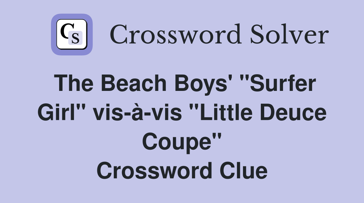The Beach Boys' "Surfer Girl" vis-à-vis "Little Deuce Coupe" Crossword Clue
