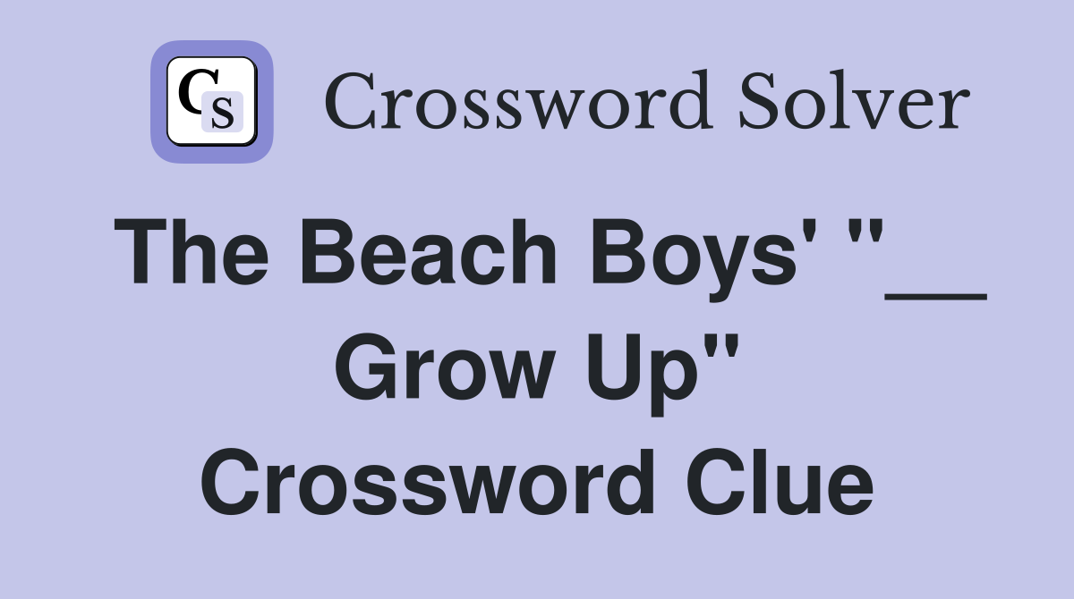 The Beach Boys' "__ Grow Up" Crossword Clue
