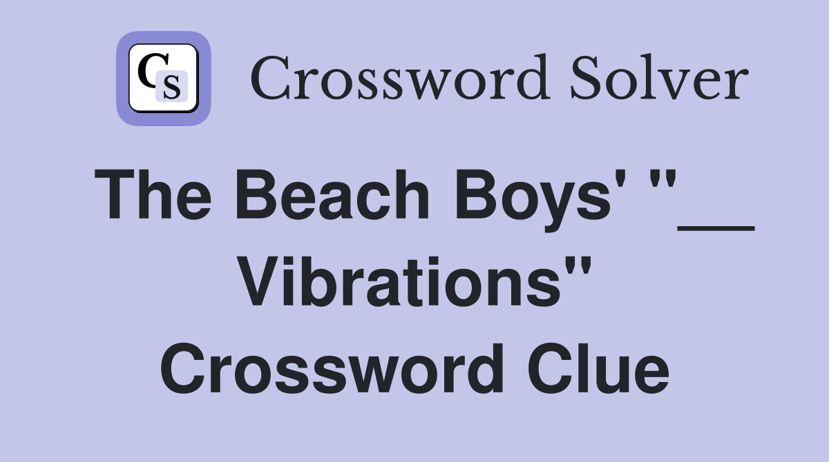 The Beach Boys' "__ Vibrations" Crossword Clue