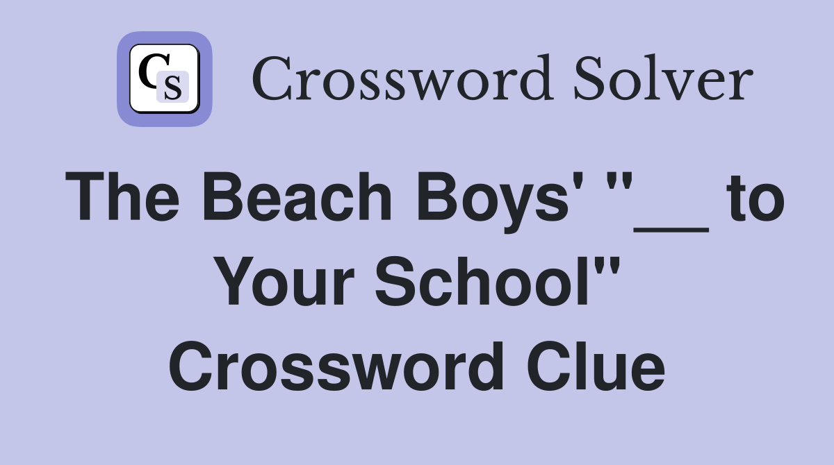 The Beach Boys' "__ to Your School" Crossword Clue