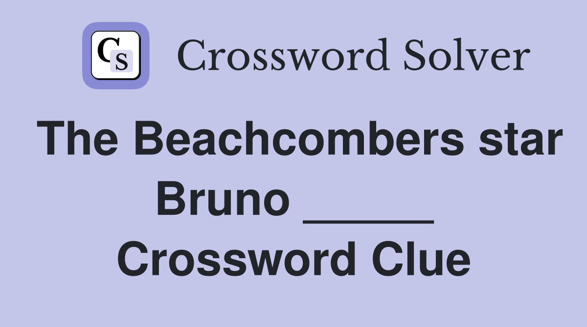 The Beachcombers star Bruno _____ Crossword Clue