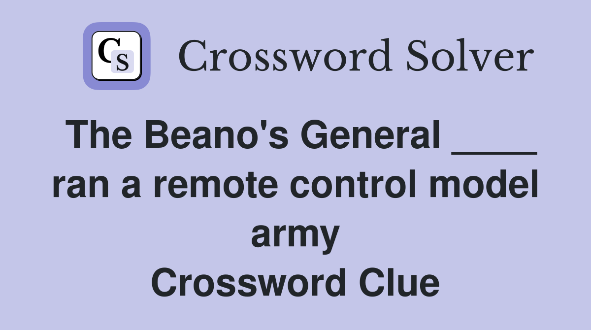 The Beano's General ____ ran a remote control model army Crossword Clue