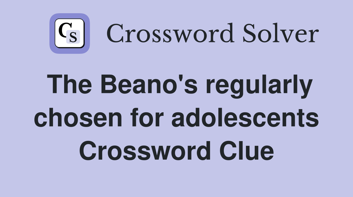 The Beano's regularly chosen for adolescents Crossword Clue