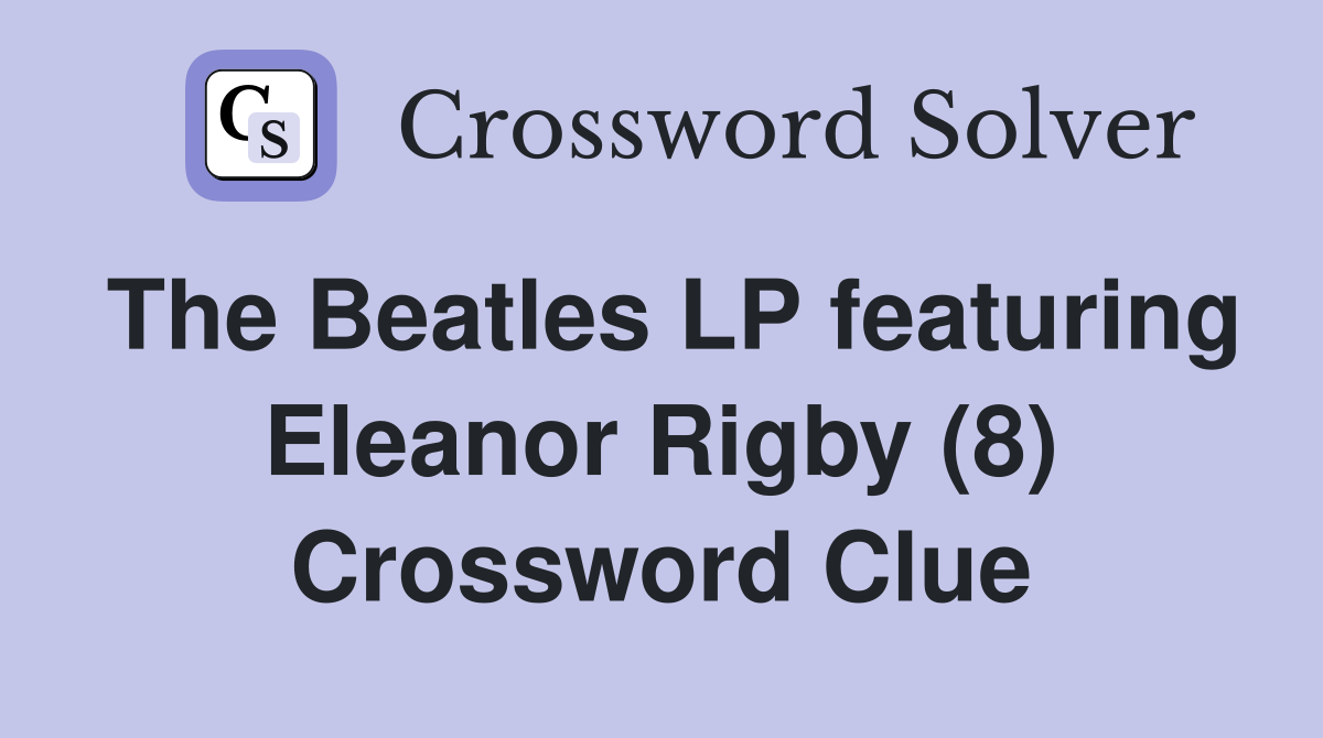 The Beatles LP featuring Eleanor Rigby (8) Crossword Clue