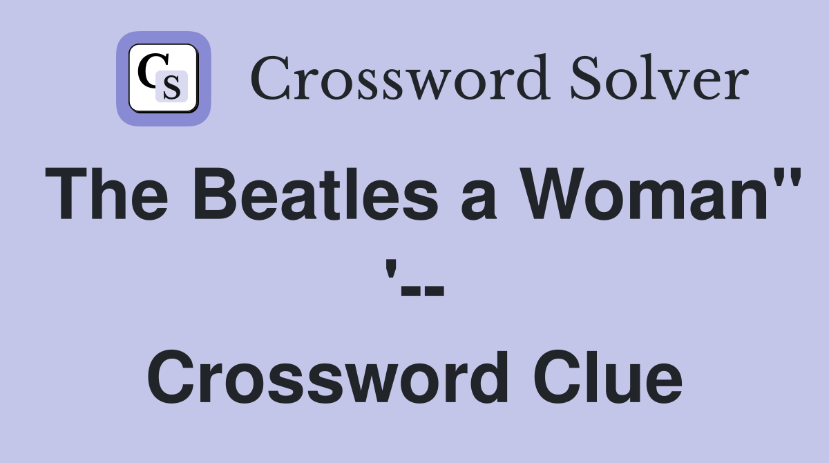 The Beatles a Woman" '-- Crossword Clue