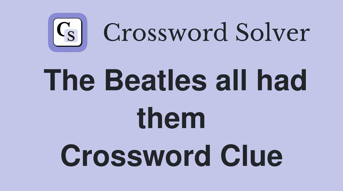 The Beatles all had them Crossword Clue