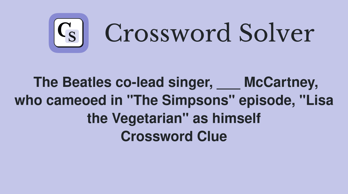 The Beatles co-lead singer, ___ McCartney, who cameoed in "The Simpsons" episode, "Lisa the Vegetarian" as himself Crossword Clue