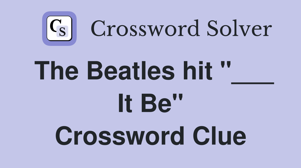 The Beatles hit "___ It Be" Crossword Clue