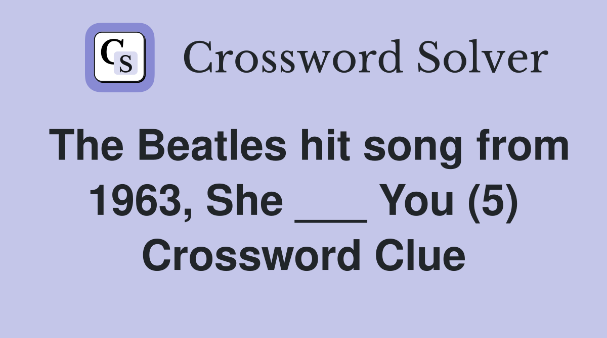 The Beatles hit song from 1963, She ___ You (5) Crossword Clue
